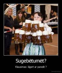 Sugebėtumėt? - Klausimas: išgert ar panešt ?