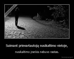 Suimant prievartautoją nusikaltimo vietoje, - nusikaltimo įrankis nebuvo rastas.