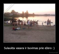 Sulaukta vasara ir buvimas prie ežero :) - 