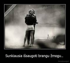 Sunkiausia išsaugoti brangu žmogu..  - 