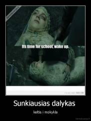 Sunkiausias dalykas  - keltis i mokykla