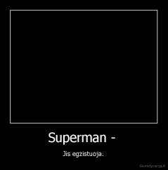 Superman -  - Jis egzistuoja.