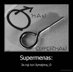 Supermenas: - Jis irgi turi žymėjimą ;D