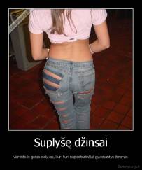 Suplyšę džinsai - vienintelis geras dalykas, kurį turi nepasiturinčiai gyvenantys žmonės