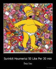 Surinkit Houmeriui 50 Like Per 30 min - Šeip Sau