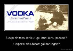 Susipazinimas seniau: gal nori kartu pazaisti? - Susipazinimas dabar: gal nori isgert?