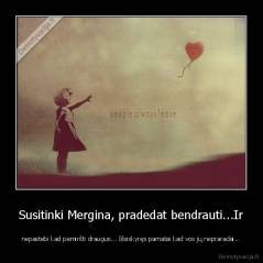 Susitinki Mergina, pradedat bendrauti...Ir - nepastebi kad pamiršti draugus... Išsiskyręs pamatai kad vos jų nepraradai...