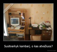Susitvarkyk kambarį. o kas atvažiuos? - 