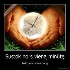 Sustok nors vieną minūtę - kiek padaryčiau daug