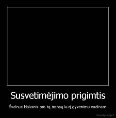 Susvetimėjimo prigimtis - Švelnus blyksnis pro tą transą kurį gyvenimu vadinam