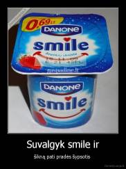 Suvalgyk smile ir - šikną pati pradės šypsotis 
