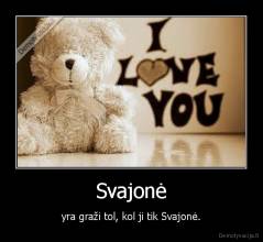 Svajonė - yra graži tol, kol ji tik Svajonė.