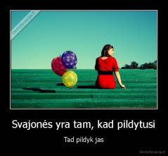 Svajonės yra tam, kad pildytusi - Tad pildyk jas