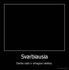 Svarbiausia - Darbe rasti ir smagios veiklos.