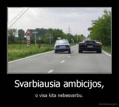 Svarbiausia ambicijos, - o visa kita nebesvarbu.
