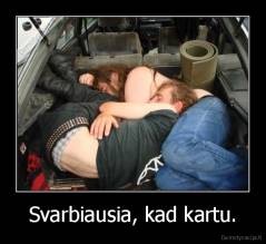 Svarbiausia, kad kartu. - 