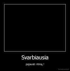 Svarbiausia - pajausti ritmą !
