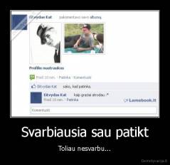 Svarbiausia sau patikt - Toliau nesvarbu...