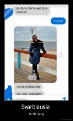 Svarbiausia  - turėti planą