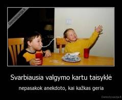 Svarbiausia valgymo kartu taisyklė - nepasakok anekdoto, kai kažkas geria