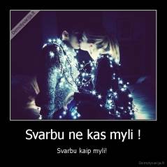 Svarbu ne kas myli ! - Svarbu kaip myli! 