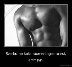 Svarbu ne koks raumeningas tu esi, - o tavo jega.