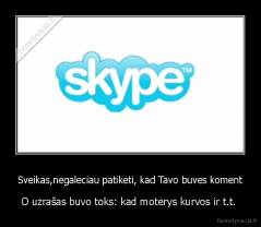 Sveikas,negaleciau patiketi, kad Tavo buves koment - O uzrašas buvo toks: kad moterys kurvos ir t.t. 