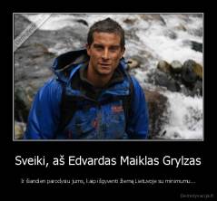 Sveiki, aš Edvardas Maiklas Grylzas - Ir šiandien parodysiu jums, kaip išgyventi žiemą Lietuvoje su minimumu...