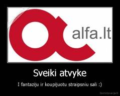 Sveiki atvyke - I fantaziju ir koupijuotu straipsniu sali :)