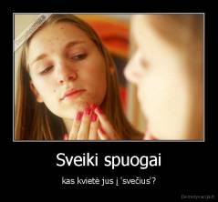 Sveiki spuogai - kas kvietė jus į 'svečius'?