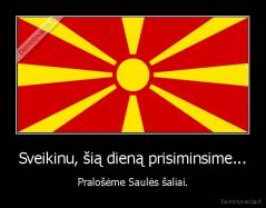 Sveikinu, šią dieną prisiminsime... - Pralošėme Saulės šaliai.