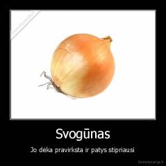 Svogūnas - Jo dėka pravirksta ir patys stipriausi