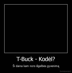 T-Buck - Kodėl? - Ši daina kam nors išgelbės gyvenimą