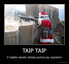 TAIP TAIP - Ir kalėdo senelio darbas sunkus jau supratom