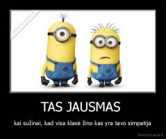 TAS JAUSMAS  - kai sužinai, kad visa klasė žino kas yra tavo simpatija