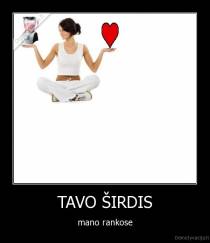 TAVO ŠIRDIS - mano rankose