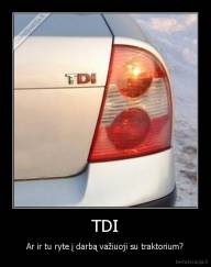 TDI - Ar ir tu ryte į darbą važiuoji su traktorium?