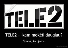 TELE2 -  kam mokėti daugiau? - Žinoma, kad jiems.