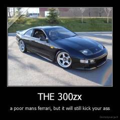 THE 300zx - a poor mans ferrari, but it will still kick your ass