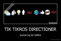 TIK TIKROS DIRECTIONER - supras ką tai reiškia