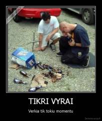 TIKRI VYRAI - Verkia tik tokiu momentu