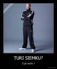TURI SIEMKU? - O jai randu ?