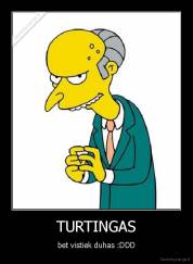 TURTINGAS - bet vistiek duhas :DDD