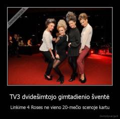 TV3 dvidešimtojo gimtadienio šventė - Linkime 4 Roses ne vieno 20-mečio scenoje kartu