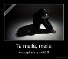 Ta meilė, meilė - Kas sugalvojo tą meilę???