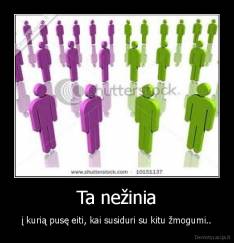 Ta nežinia - į kurią pusę eiti, kai susiduri su kitu žmogumi..