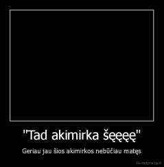"Tad akimirka šęęęę" - Geriau jau šios akimirkos nebūčiau matęs