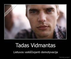 Tadas Vidmantas - Lietuvos vaikščiojanti demotyvacija