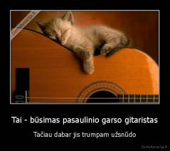 Tai - būsimas pasaulinio garso gitaristas - Tačiau dabar jis trumpam užsnūdo