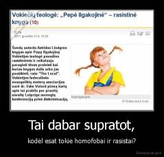 Tai dabar supratot, - kodėl esat tokie homofobai ir rasistai?